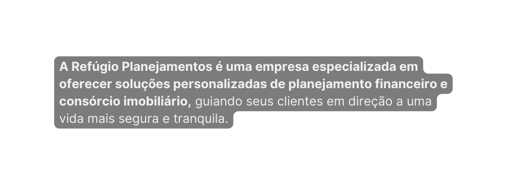 A Refúgio Planejamentos é uma empresa especializada em oferecer soluções personalizadas de planejamento financeiro e consórcio imobiliário guiando seus clientes em direção a uma vida mais segura e tranquila